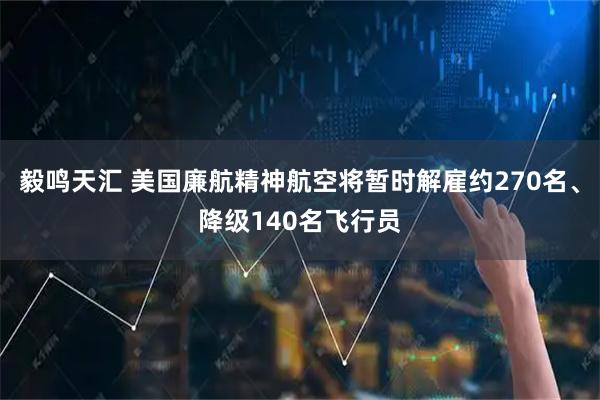 毅鸣天汇 美国廉航精神航空将暂时解雇约270名、降级140名飞行员